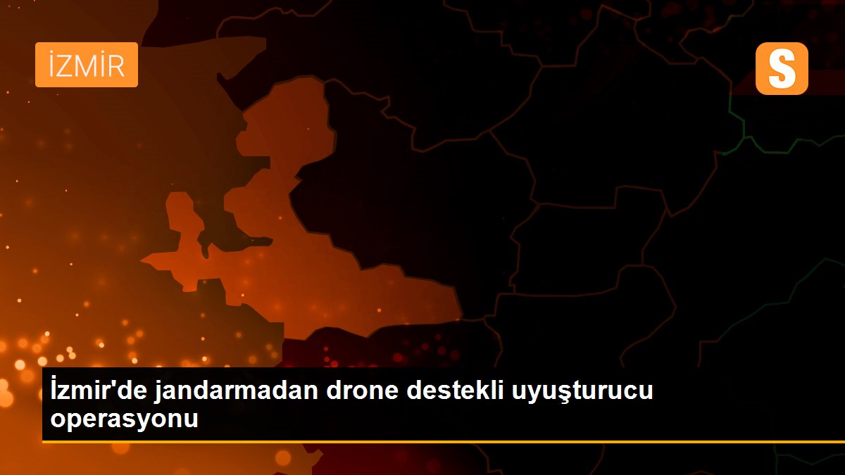 Son dakika haberi! İzmir\'de jandarmadan drone destekli uyuşturucu operasyonu