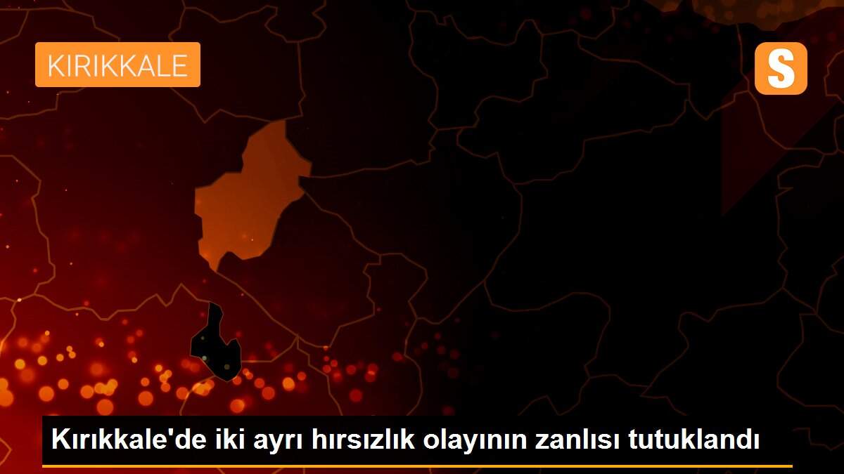 Kırıkkale\'de iki ayrı hırsızlık olayının zanlısı tutuklandı
