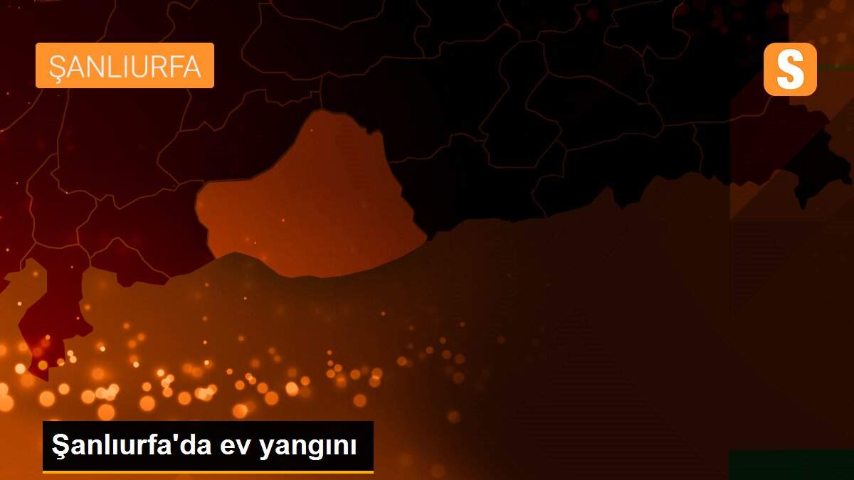 Son Dakika | Şanlıurfa\'da ev yangını