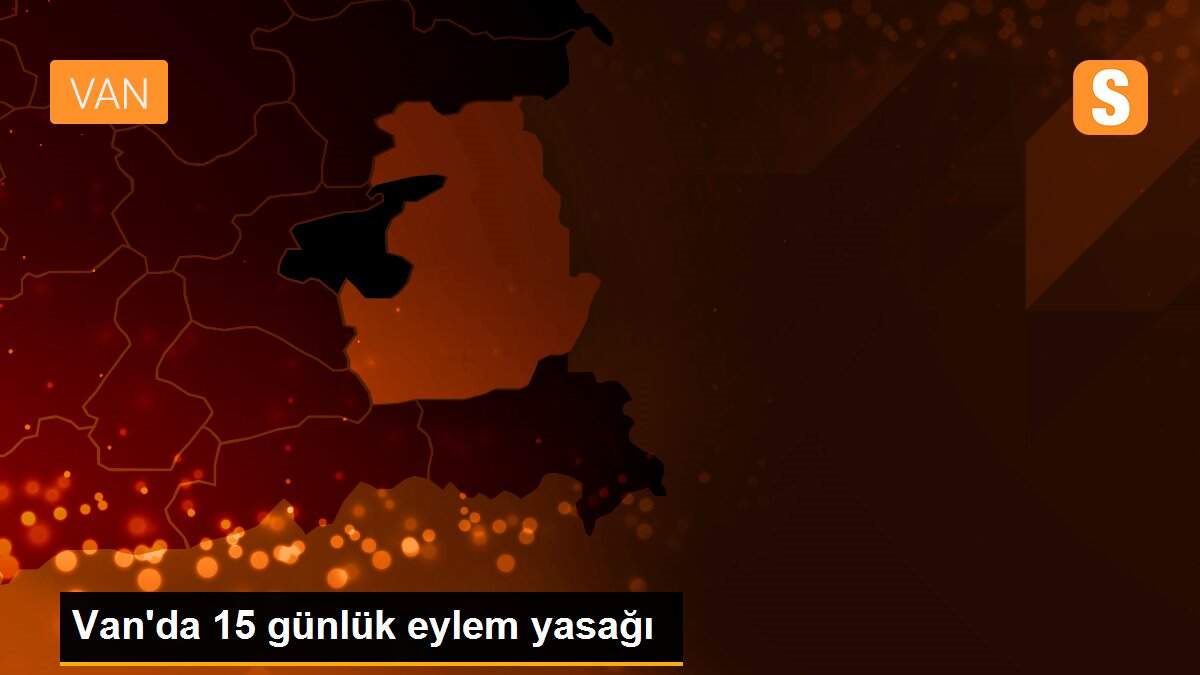 Van\'da 15 günlük eylem yasağı