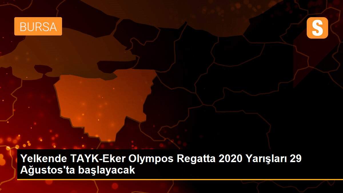 Yelkende TAYK-Eker Olympos Regatta 2020 Yarışları 29 Ağustos\'ta başlayacak