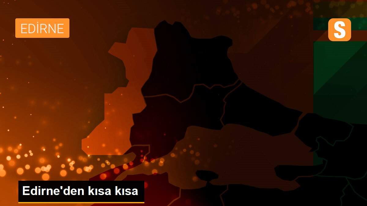 Son dakika haber: Edirne\'den kısa kısa