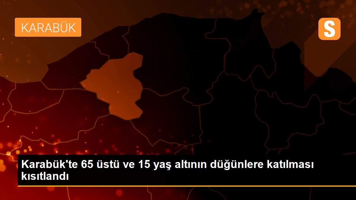 Karabük\'te 65 üstü ve 15 yaş altının düğünlere katılması kısıtlandı