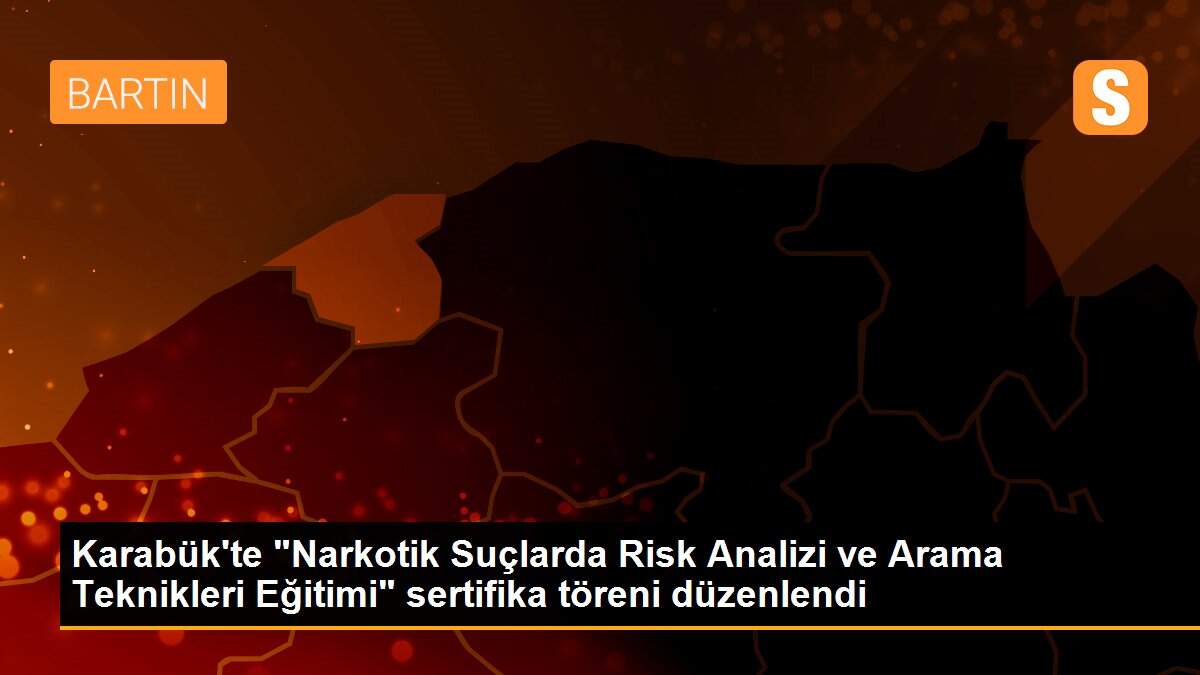 Karabük\'te "Narkotik Suçlarda Risk Analizi ve Arama Teknikleri Eğitimi" sertifika töreni düzenlendi