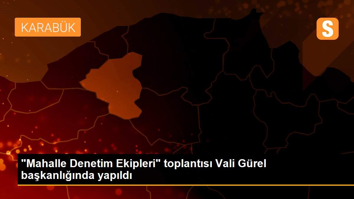 "Mahalle Denetim Ekipleri" toplantısı Vali Gürel başkanlığında yapıldı