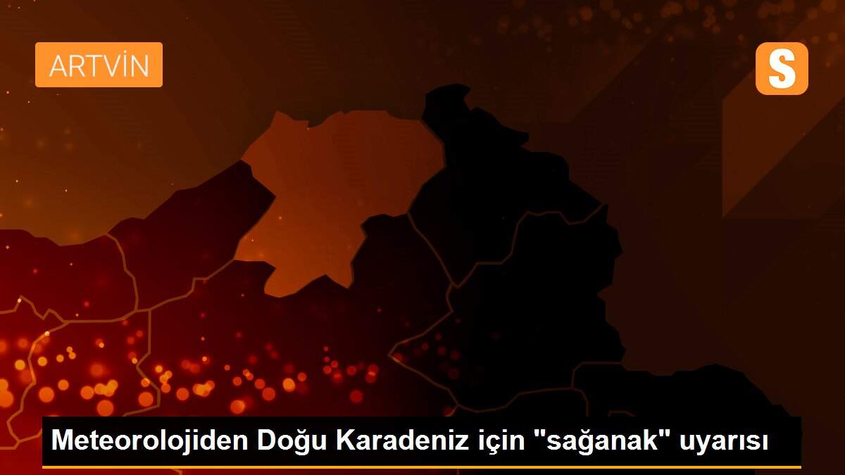 Meteorolojiden Doğu Karadeniz için "sağanak" uyarısı