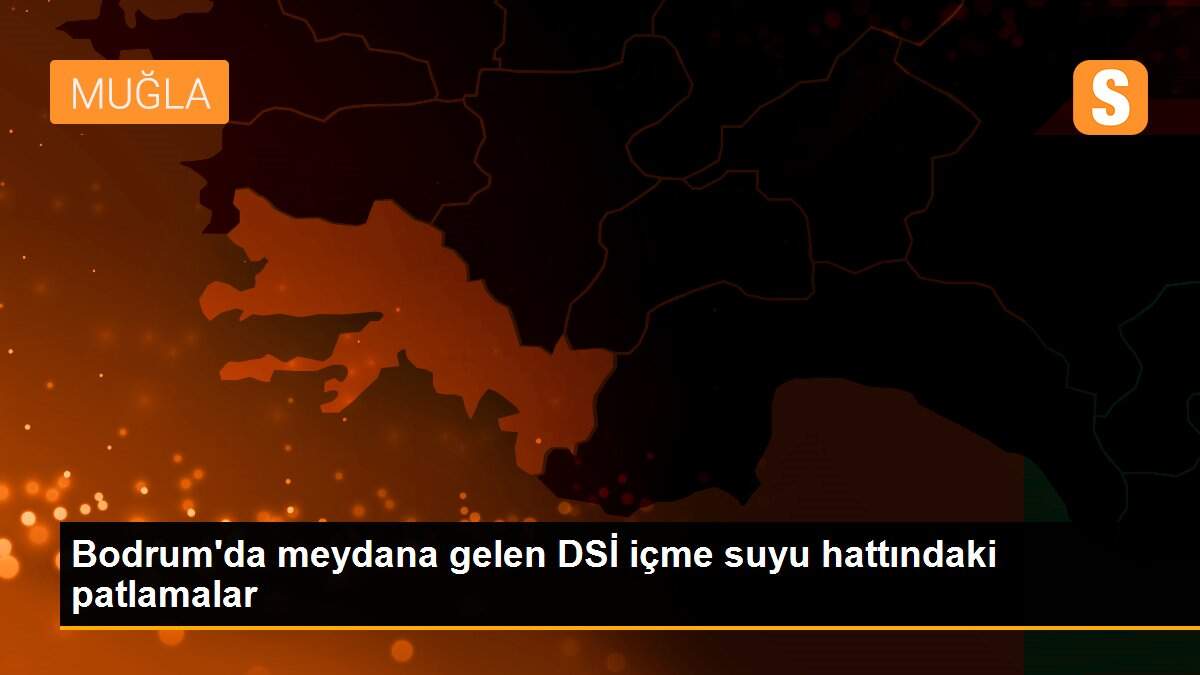 Son dakika haber | Bodrum\'da meydana gelen DSİ içme suyu hattındaki patlamalar