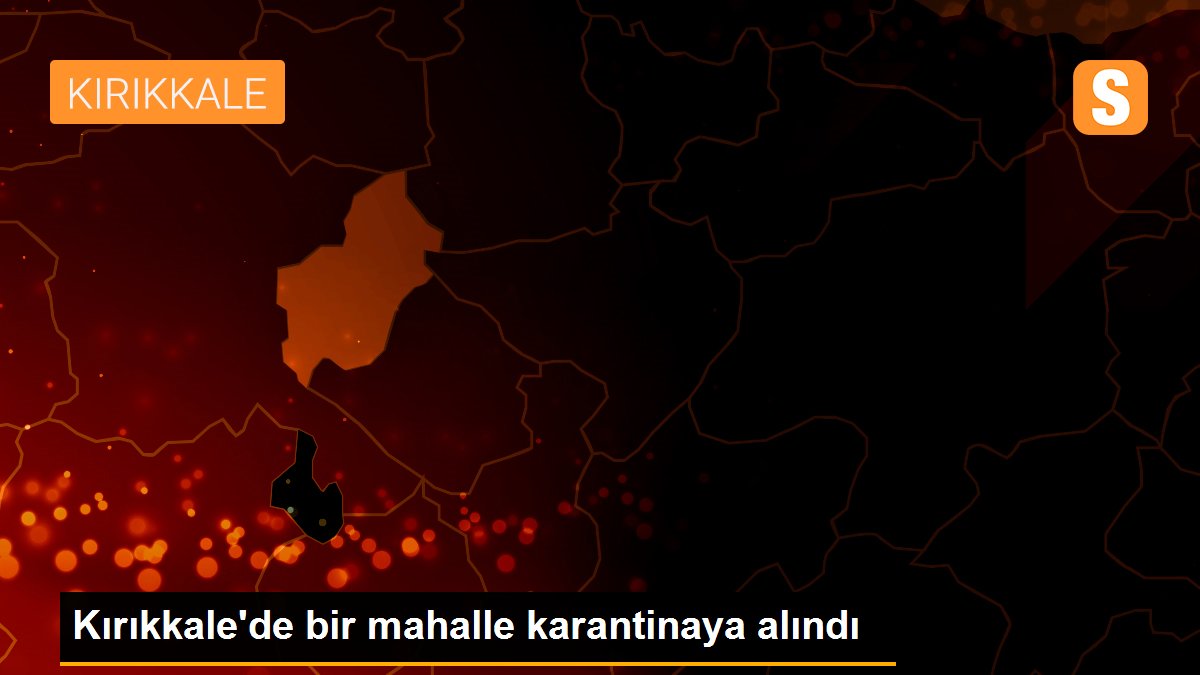 Kırıkkale\'de bir mahalle karantinaya alındı