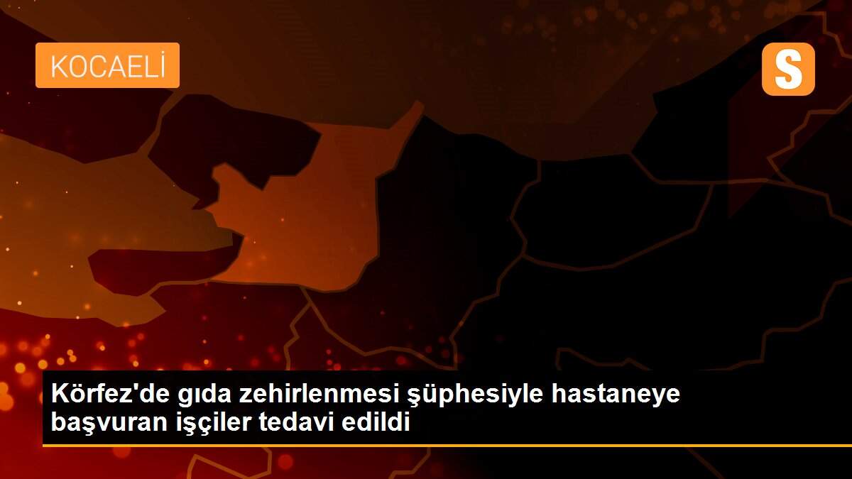 Körfez\'de gıda zehirlenmesi şüphesiyle hastaneye başvuran işçiler tedavi edildi