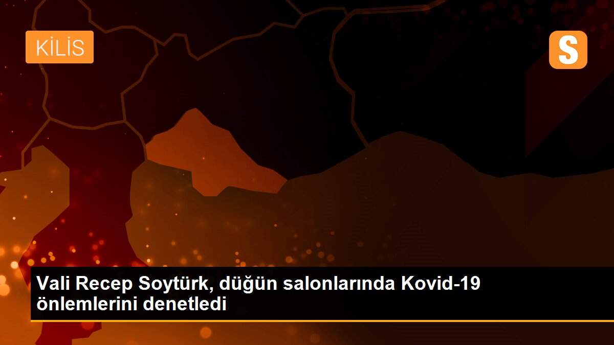 Vali Recep Soytürk, düğün salonlarında Kovid-19 önlemlerini denetledi