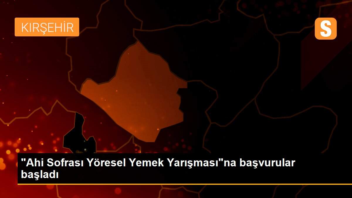 Son dakika haberleri | "Ahi Sofrası Yöresel Yemek Yarışması"na başvurular başladı