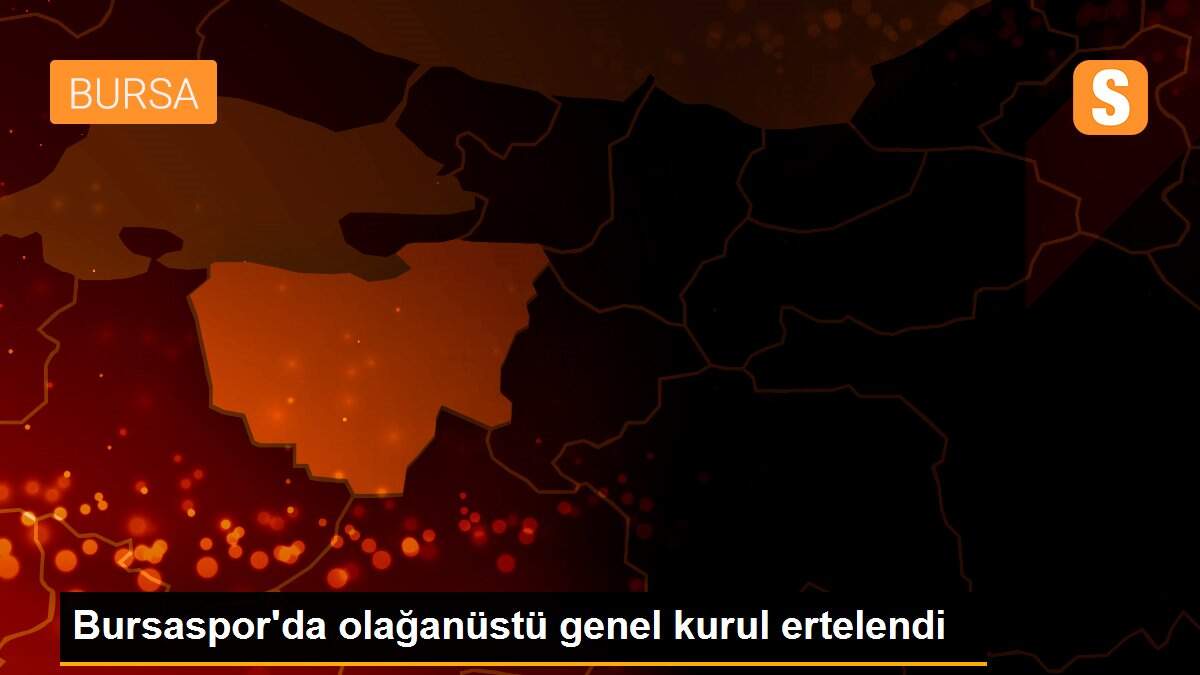 Bursaspor\'da olağanüstü genel kurul ertelendi