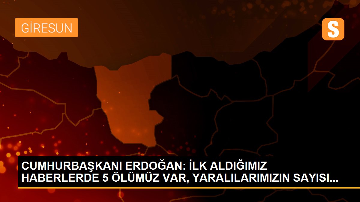 Son dakika! CUMHURBAŞKANI ERDOĞAN: İLK ALDIĞIMIZ HABERLERDE 5 ÖLÜMÜZ VAR, YARALILARIMIZIN SAYISI...