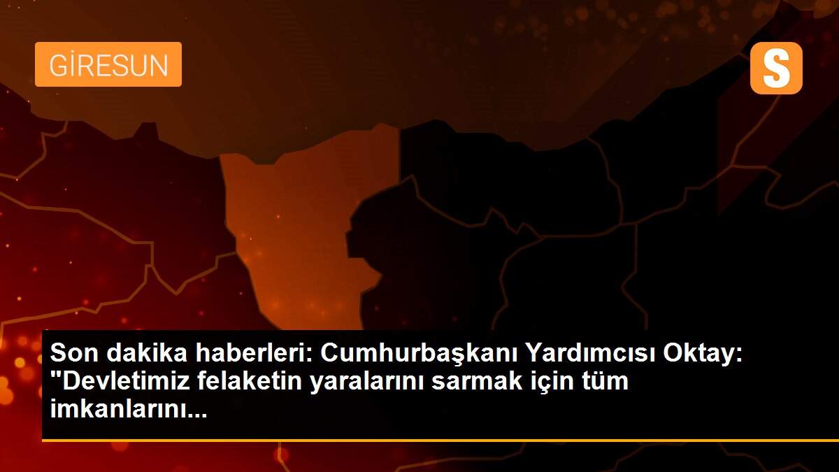 Son dakika haberleri: Cumhurbaşkanı Yardımcısı Oktay: "Devletimiz felaketin yaralarını sarmak için tüm imkanlarını...