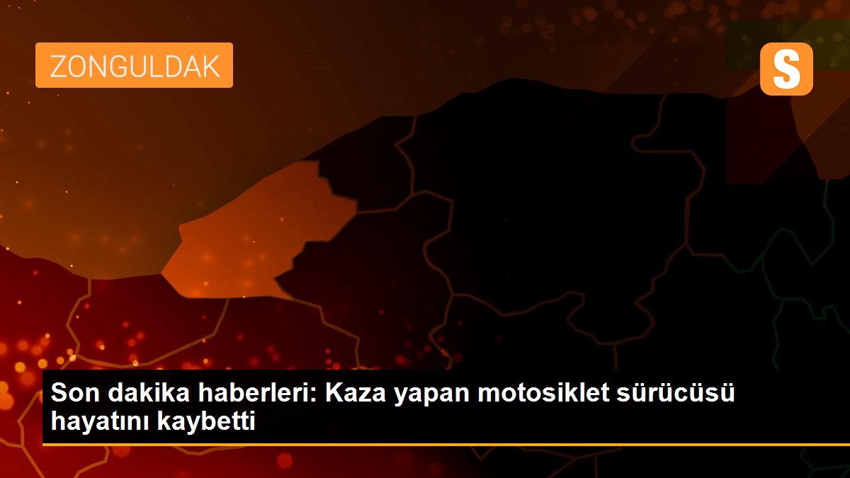 Son dakika haberleri: Kaza yapan motosiklet sürücüsü hayatını kaybetti