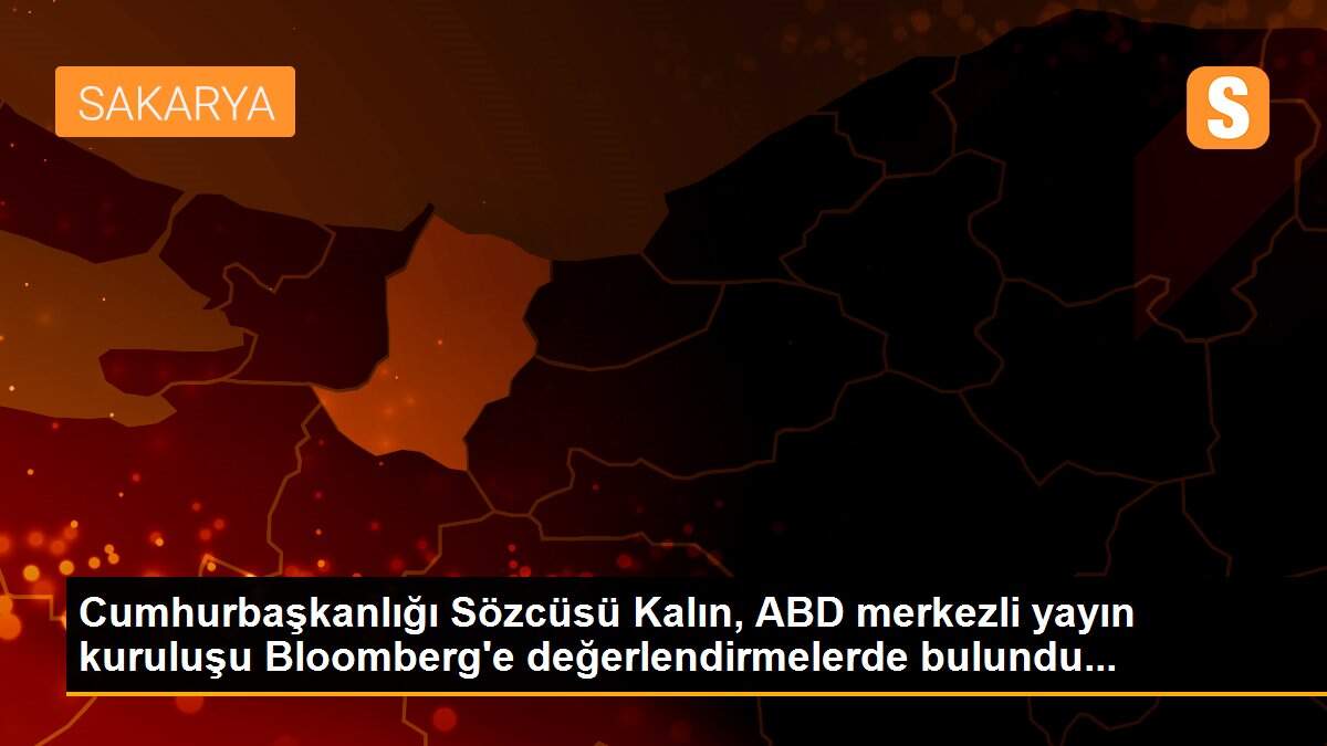 Cumhurbaşkanlığı Sözcüsü Kalın, ABD merkezli yayın kuruluşu Bloomberg\'e değerlendirmelerde bulundu...