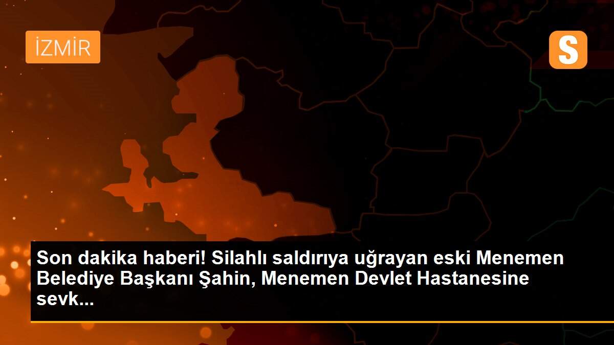 Son dakika haberi! Silahlı saldırıya uğrayan eski Menemen Belediye Başkanı Şahin, Menemen Devlet Hastanesine sevk...