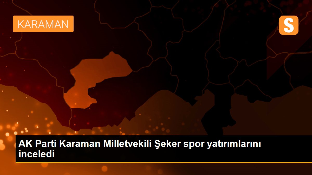 AK Parti Karaman Milletvekili Şeker spor yatırımlarını inceledi
