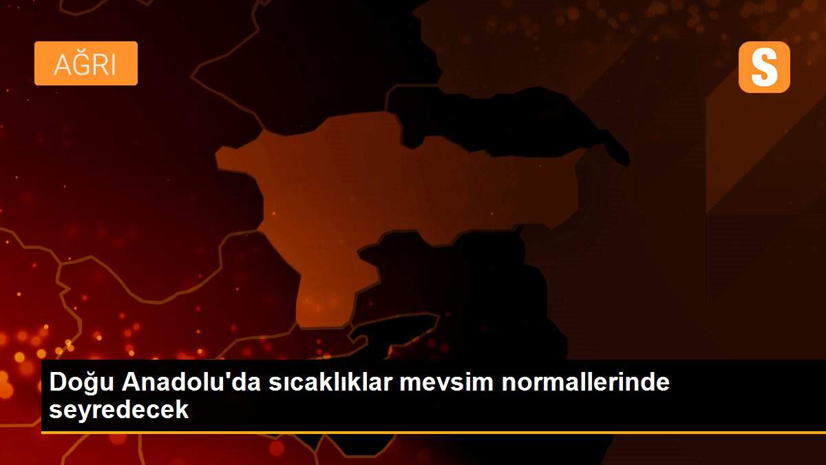 Doğu Anadolu\'da sıcaklıklar mevsim normallerinde seyredecek