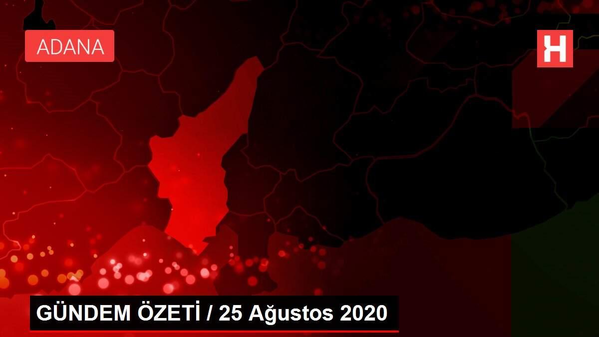 GÜNDEM ÖZETİ / 25 Ağustos 2020
