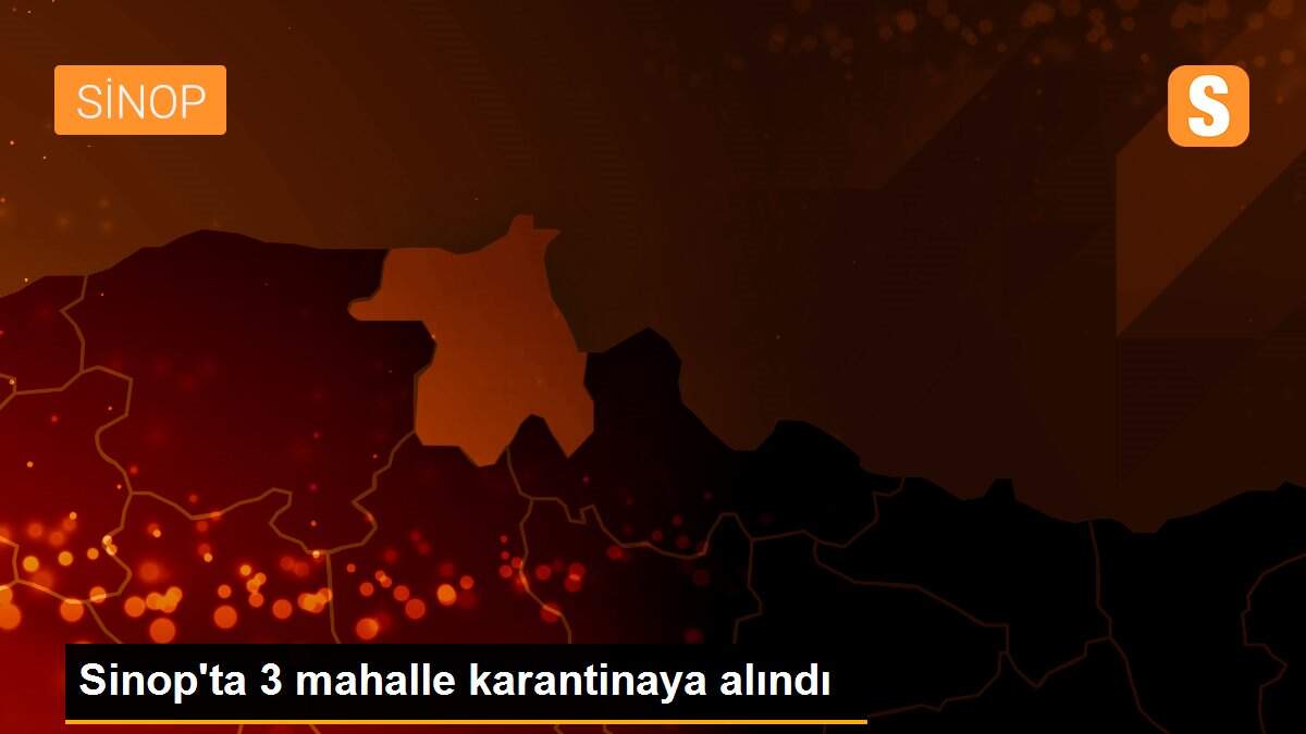 Sinop\'ta 3 mahalle karantinaya alındı