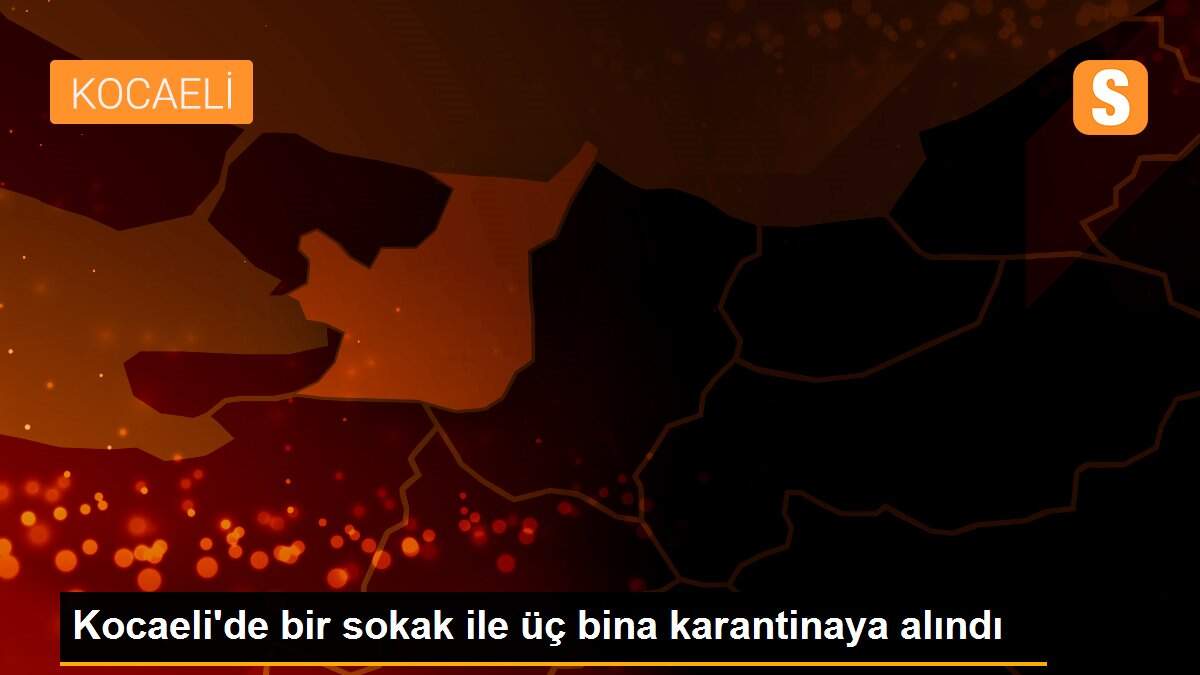 Kocaeli\'de bir sokak ile üç bina karantinaya alındı