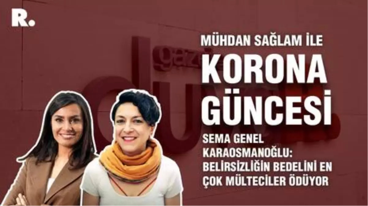 Korona Güncesi... Sema Genel Karaosmanoğlu: Belirsizliğin bedelini en çok mülteciler ödüyor