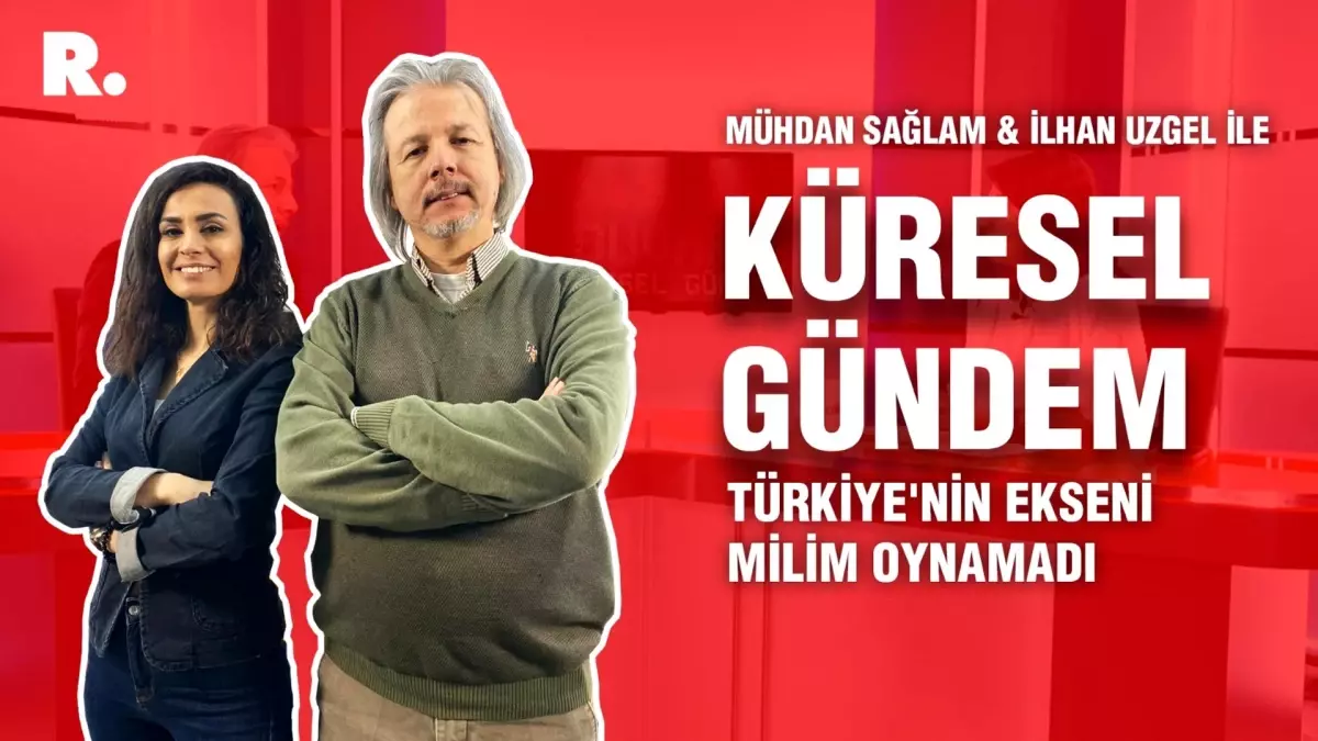 Küresel Gündem... İlhan Uzgel: Türkiye\'nin ekseni milim oynamadı