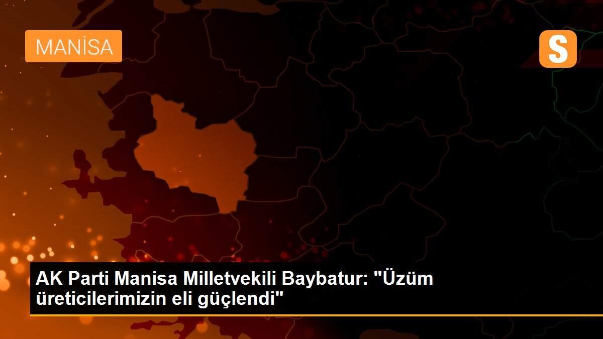 AK Parti Manisa Milletvekili Baybatur: "Üzüm üreticilerimizin eli güçlendi"