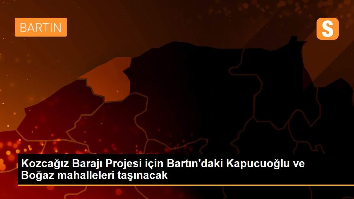 Kozcağız Barajı Projesi için Bartın\'daki Kapucuoğlu ve Boğaz mahalleleri taşınacak