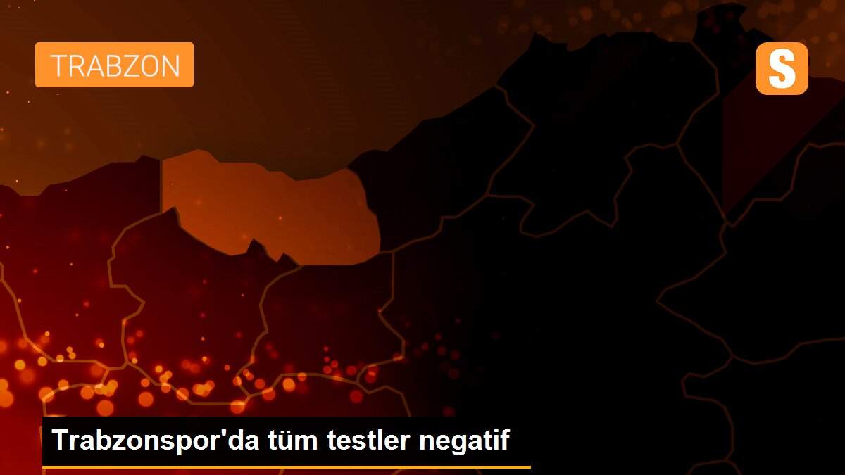 Son dakika... Trabzonspor\'da tüm testler negatif