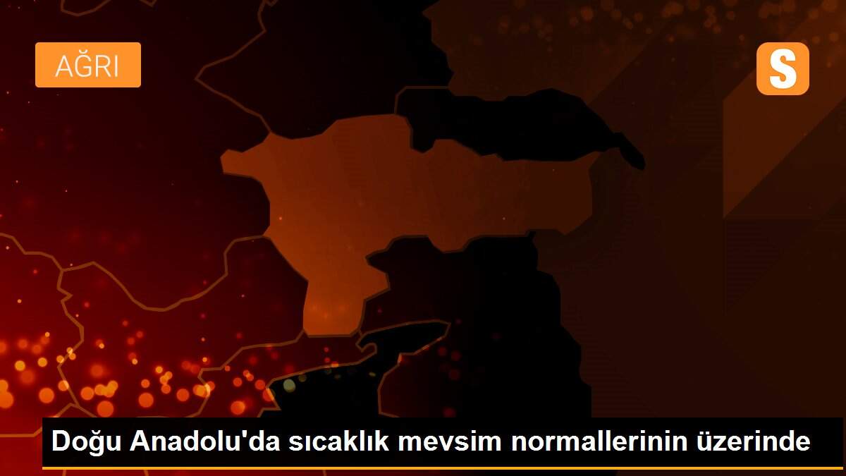 Doğu Anadolu\'da sıcaklık mevsim normallerinin üzerinde