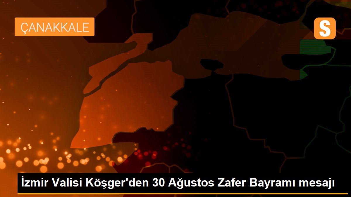 İzmir Valisi Köşger\'den 30 Ağustos Zafer Bayramı mesajı