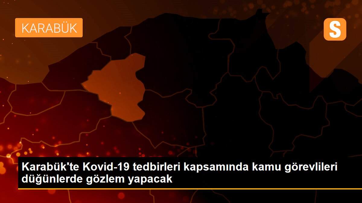 Karabük\'te Kovid-19 tedbirleri kapsamında kamu görevlileri düğünlerde gözlem yapacak