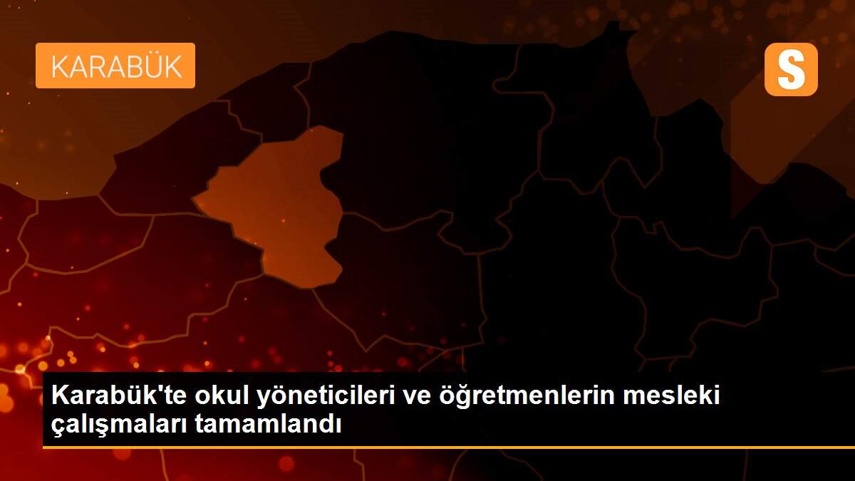 Karabük\'te okul yöneticileri ve öğretmenlerin mesleki çalışmaları tamamlandı