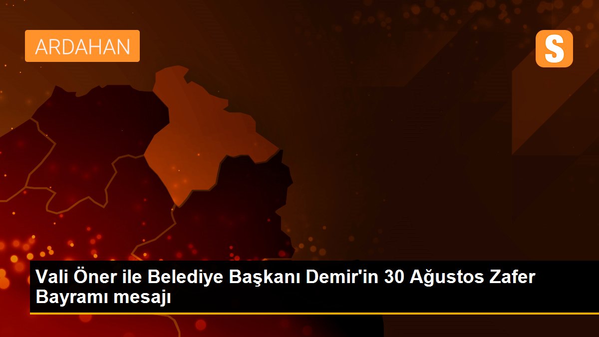 Vali Öner ile Belediye Başkanı Demir\'in 30 Ağustos Zafer Bayramı mesajı