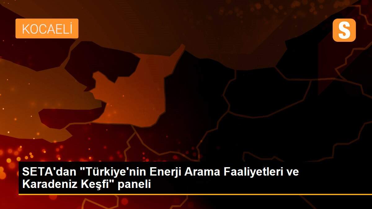 SETA\'dan "Türkiye\'nin Enerji Arama Faaliyetleri ve Karadeniz Keşfi" paneli