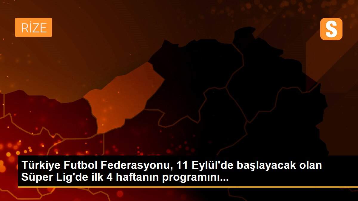 Türkiye Futbol Federasyonu, 11 Eylül\'de başlayacak olan Süper Lig\'de ilk 4 haftanın programını...