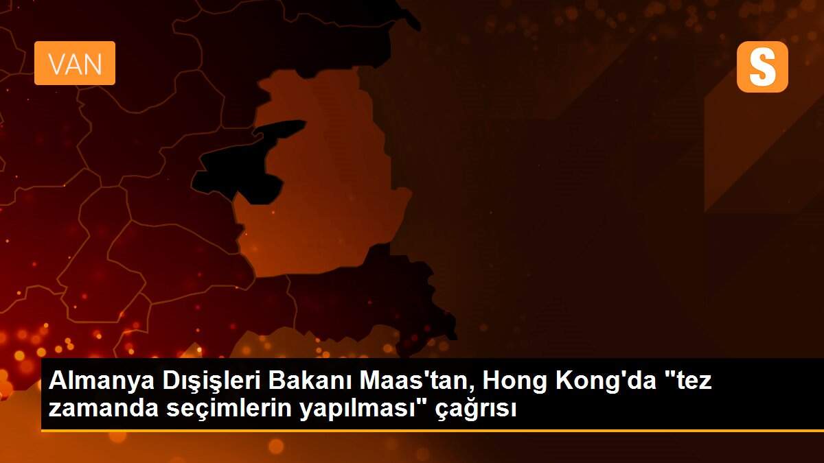 Almanya Dışişleri Bakanı Maas\'tan, Hong Kong\'da "tez zamanda seçimlerin yapılması" çağrısı