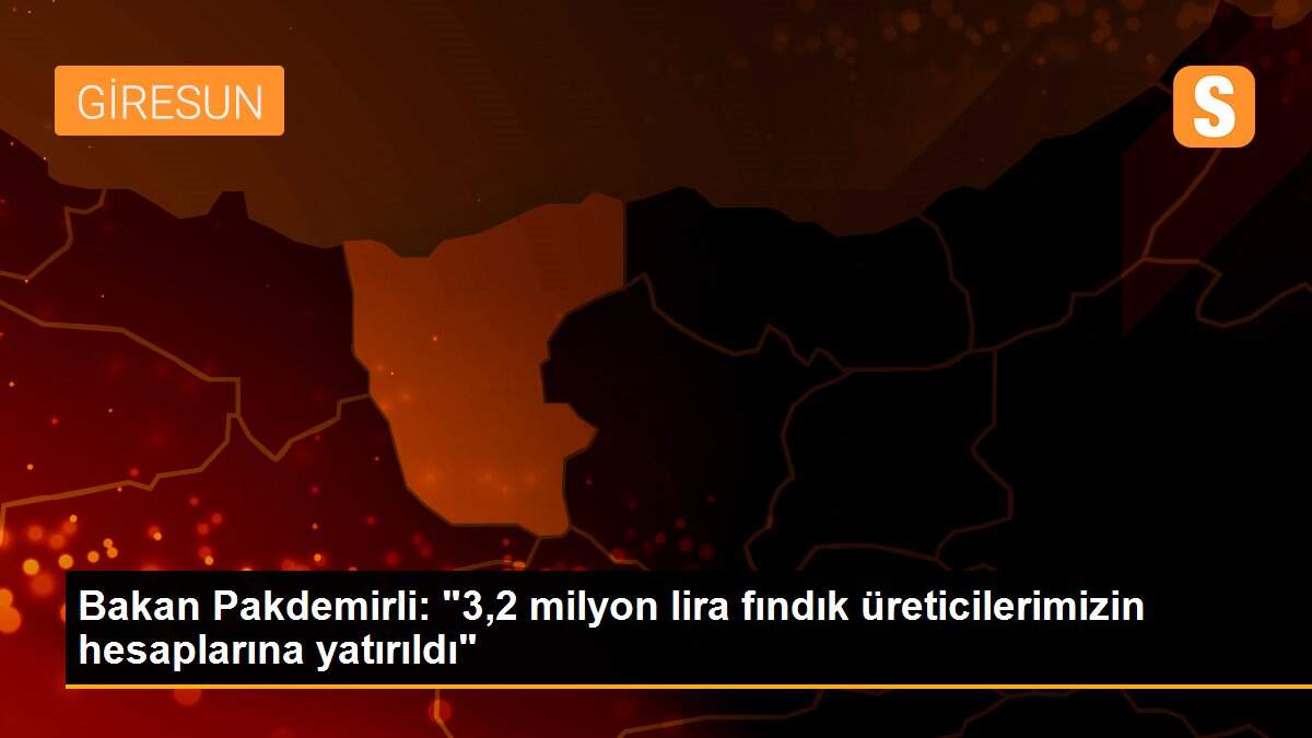 Bakan Pakdemirli: "3,2 milyon lira fındık üreticilerimizin hesaplarına yatırıldı"