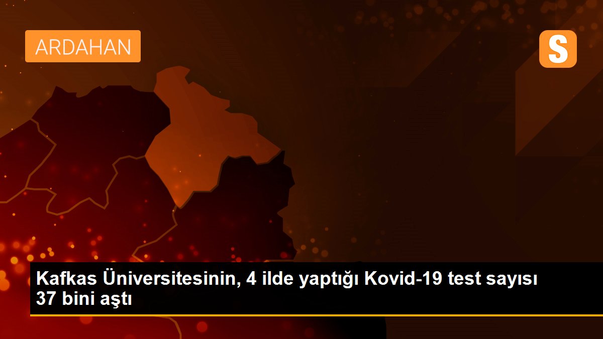 Son dakika... Kafkas Üniversitesinin, 4 ilde yaptığı Kovid-19 test sayısı 37 bini aştı