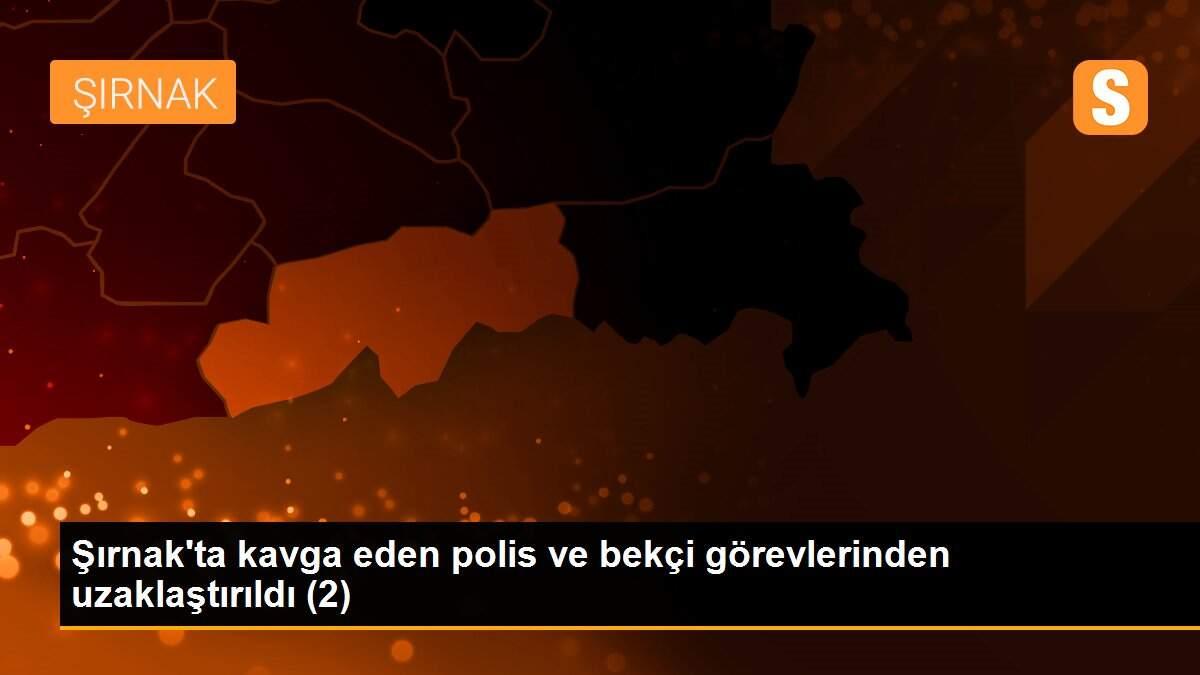 Son dakika... Şırnak\'ta kavga eden polis ve bekçi görevlerinden uzaklaştırıldı (2)