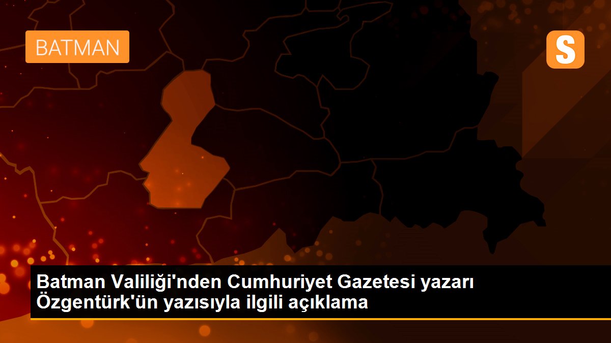 Batman Valiliği\'nden Cumhuriyet Gazetesi yazarı Özgentürk\'ün yazısıyla ilgili açıklama