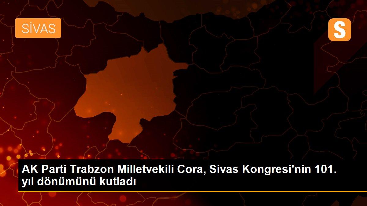 AK Parti Trabzon Milletvekili Cora, Sivas Kongresi\'nin 101. yıl dönümünü kutladı