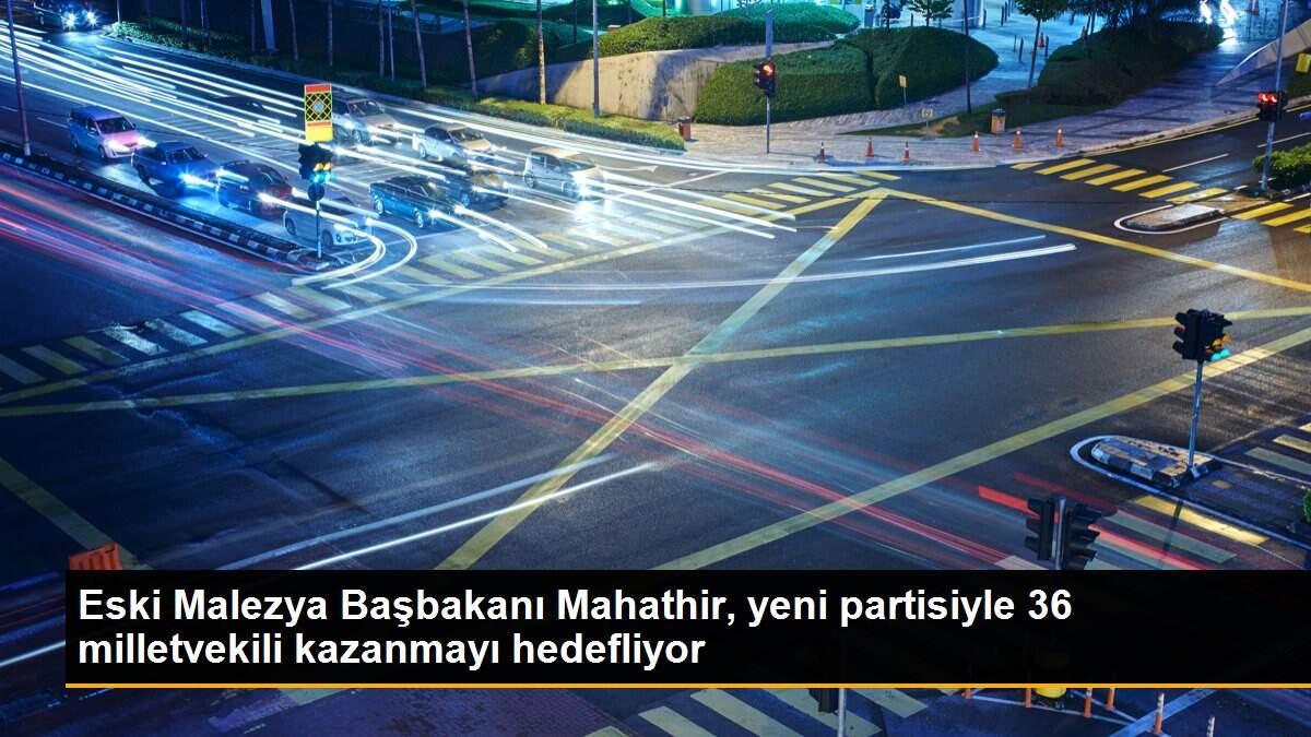 Eski Malezya Başbakanı Mahathir, yeni partisiyle 36 milletvekili kazanmayı hedefliyor