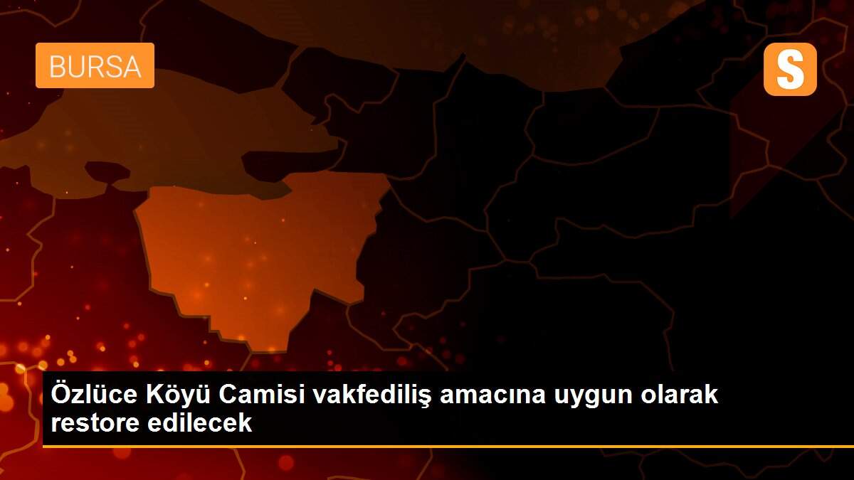 Özlüce Köyü Camisi vakfediliş amacına uygun olarak restore edilecek