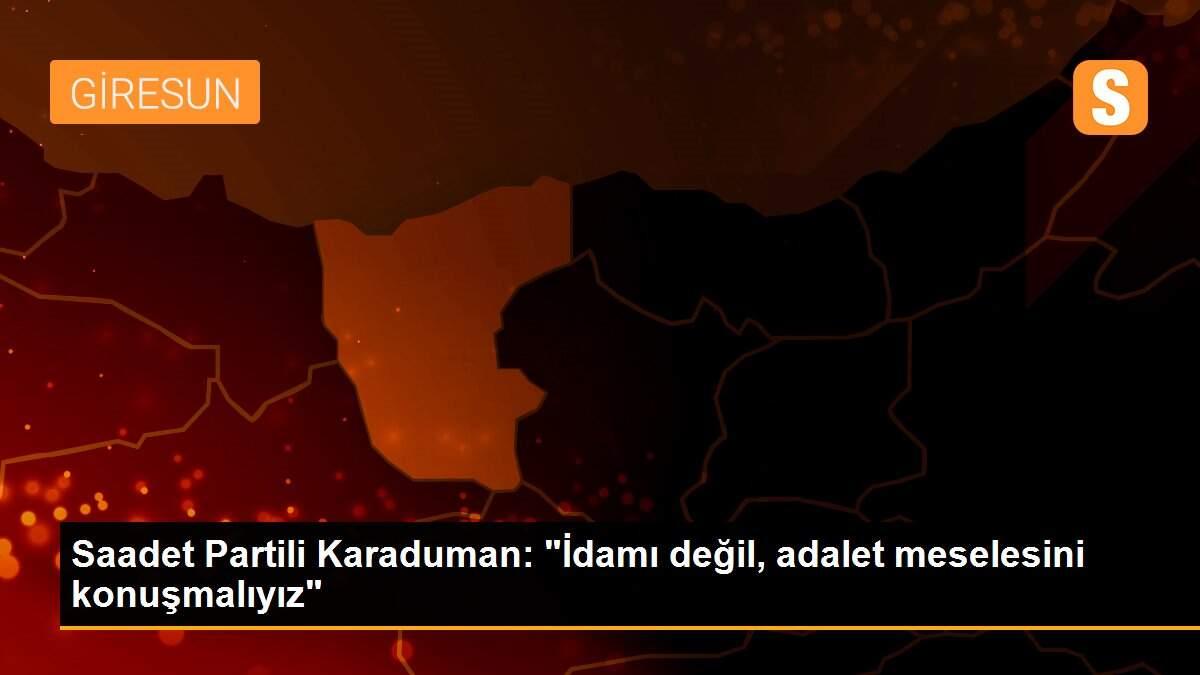 Son Dakika | Saadet Partili Karaduman: "İdamı değil, adalet meselesini konuşmalıyız"