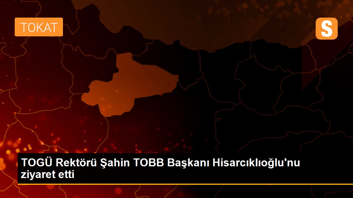 TOGÜ Rektörü Şahin TOBB Başkanı Hisarcıklıoğlu\'nu ziyaret etti
