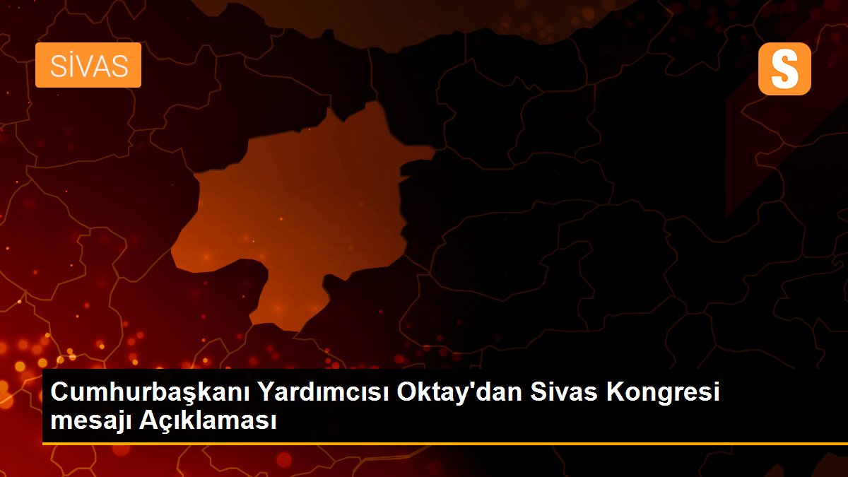 Cumhurbaşkanı Yardımcısı Oktay\'dan Sivas Kongresi mesajı Açıklaması