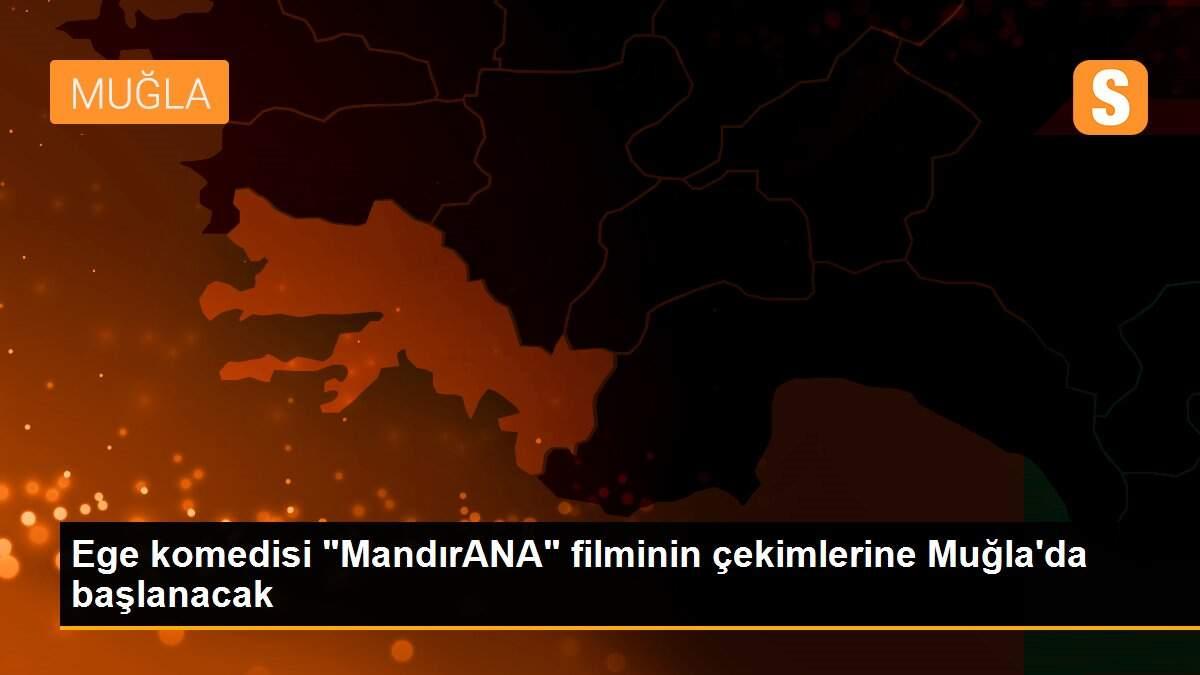 Ege komedisi "MandırANA" filminin çekimlerine Muğla\'da başlanacak